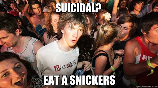 Suicidal? eat a snickers  Sudden Clarity Clarence
