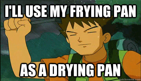 I'll use my frying pan As a drying pan - I'll use my frying pan As a drying pan  Frying Pan Brock