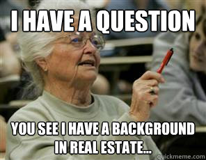 i have a question you see i have a background in real estate...  Senior College Student
