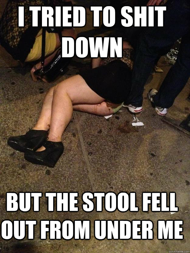 I tried to shit down But the stool fell out from under me  Poop Girl