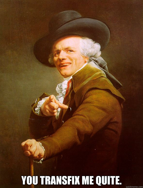  You Transfix Me Quite.   Joseph Ducreux