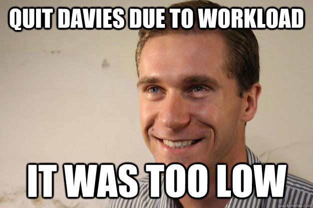 quit davies due to workload it was too low  