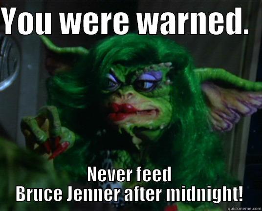 YOU WERE WARNED.   NEVER FEED BRUCE JENNER AFTER MIDNIGHT! Misc
