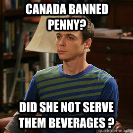 Canada banned penny? Did she not serve them beverages ?  