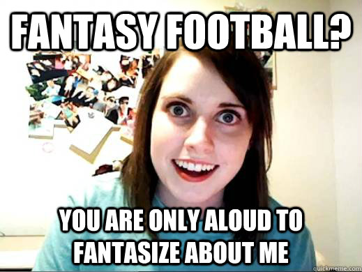 fantasy football? You are only aloud to fantasize about me  - fantasy football? You are only aloud to fantasize about me   Misc