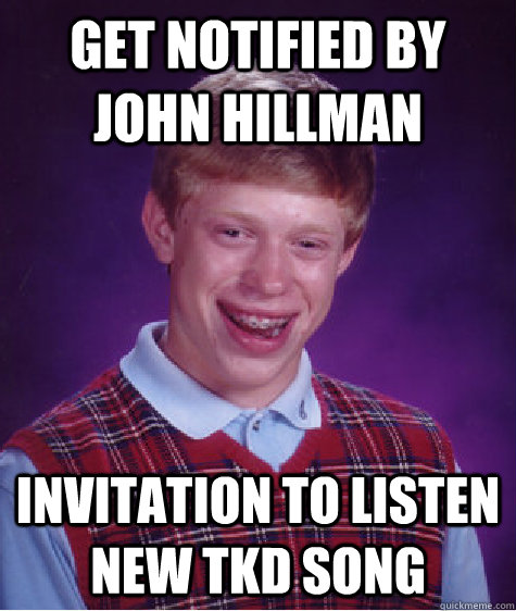 Get notified by John Hillman Invitation to listen new TKD song  Bad Luck Brian