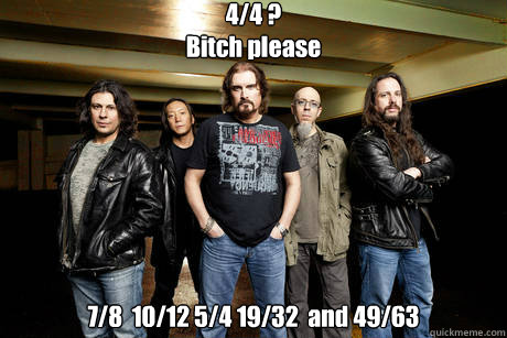 4/4 ?
Bitch please 7/8  10/12 5/4 19/32  and 49/63  Unimpressed Dream Theater