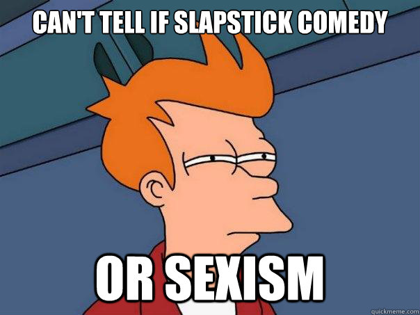 Can't tell if slapstick comedy or sexism  Futurama Fry