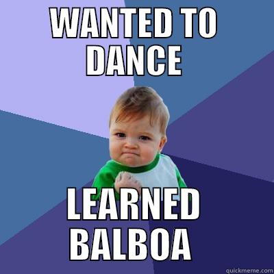 WANTED TO DANCE LEARNED BALBOA  Success Kid