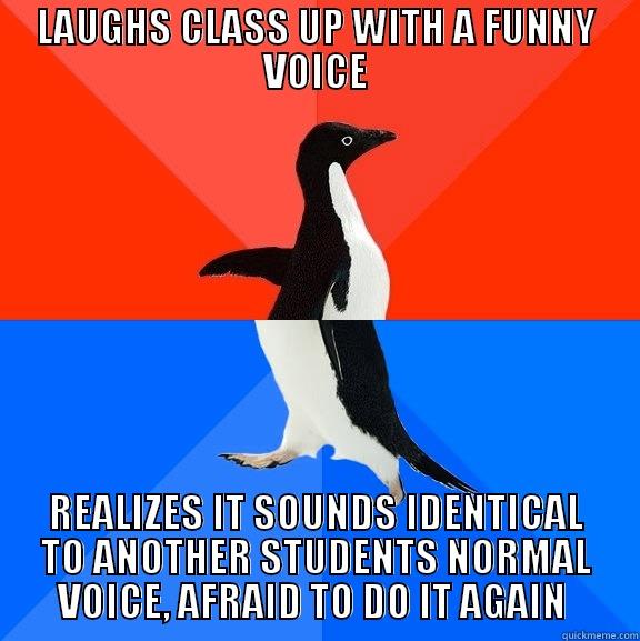 LAUGHS CLASS UP WITH A FUNNY VOICE REALIZES IT SOUNDS IDENTICAL TO ANOTHER STUDENTS NORMAL VOICE, AFRAID TO DO IT AGAIN  Socially Awesome Awkward Penguin