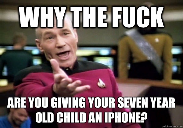 Why the fuck Are you giving your seven year old child an iPhone?  Why The Fuck Picard