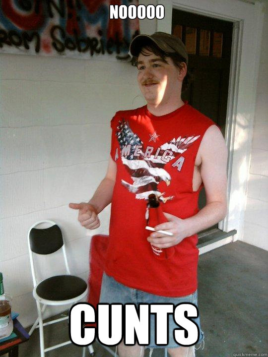 nooooo CUNTS  Redneck Randal