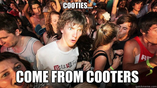 Cooties.... Come from Cooters  Sudden Clarity Clarence