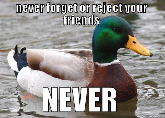 NEVER FORGET OR REJECT YOUR FRIENDS NEVER Actual Advice Mallard