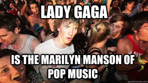 Lady Gaga is the marilyn manson of pop music  Sudden Clarity Clarence