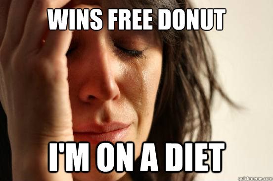 Wins free donut I'm on a diet  First World Problems