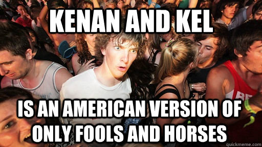 kenan and kel is an American version of only fools and horses  Sudden Clarity Clarence