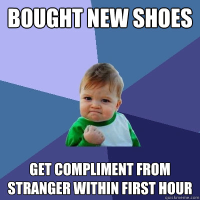 Bought new shoes get compliment from stranger within first hour - Bought new shoes get compliment from stranger within first hour  Success Kid