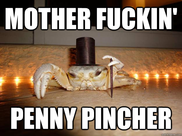 mother fuckin' penny pincher  Fancy Crab