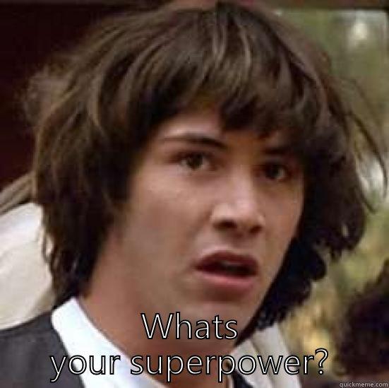 I know every word to all the 80s hair band love ballads. -  WHATS YOUR SUPERPOWER? conspiracy keanu