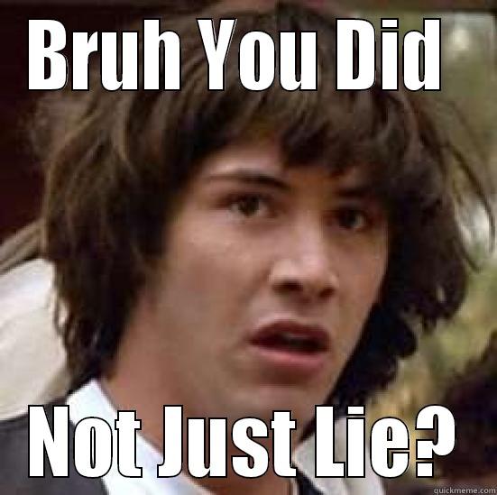 BRUH YOU DID  NOT JUST LIE? conspiracy keanu