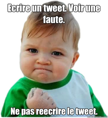 Ecrire un tweet. Voir une faute.  Ne pas reecrire le tweet.  