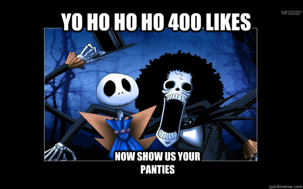 yo ho ho ho 400 likes now show us your panties - yo ho ho ho 400 likes now show us your panties  Brook panties meme