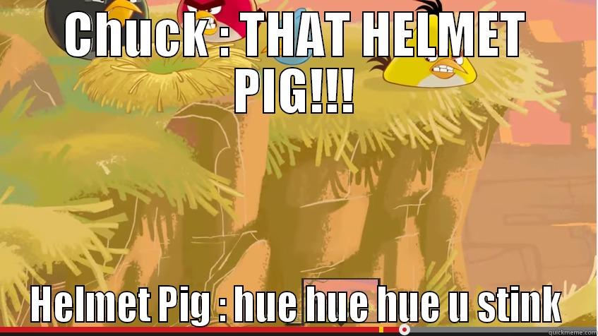 CHUCK : THAT HELMET PIG!!! HELMET PIG : HUE HUE HUE U STINK Misc