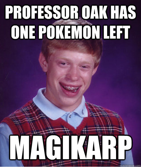 Professor Oak has one pokemon left Magikarp  Bad Luck Brian