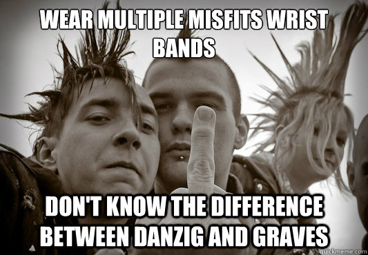 wear multiple misfits wrist bands don't know the difference between danzig and graves  - wear multiple misfits wrist bands don't know the difference between danzig and graves   Up Teh Punx