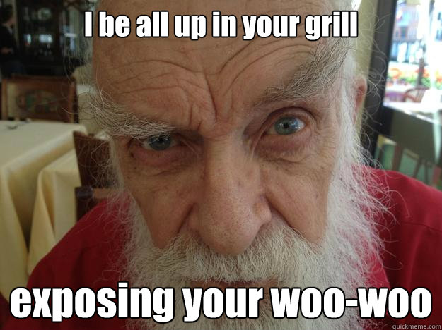 I be all up in your grill exposing your woo-woo - I be all up in your grill exposing your woo-woo  James Randi Skeptical Brow