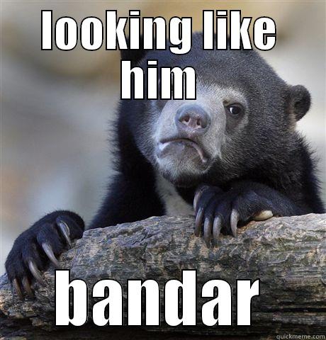 LOOKING LIKE HIM BANDAR Confession Bear