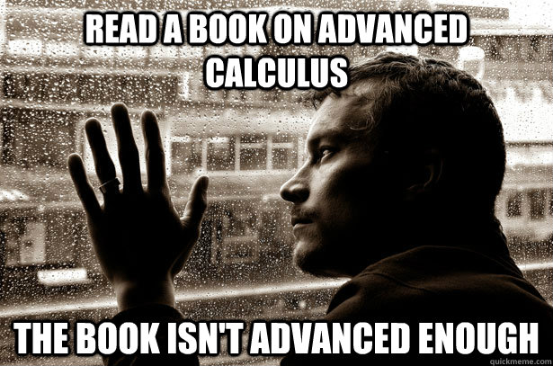 read a book on advanced calculus the book isn't advanced enough  Over-Educated Problems