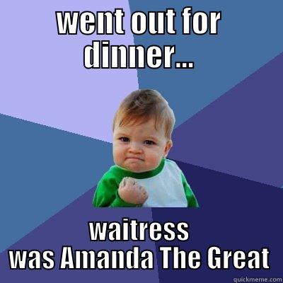 WENT OUT FOR DINNER... WAITRESS WAS AMANDA THE GREAT Success Kid