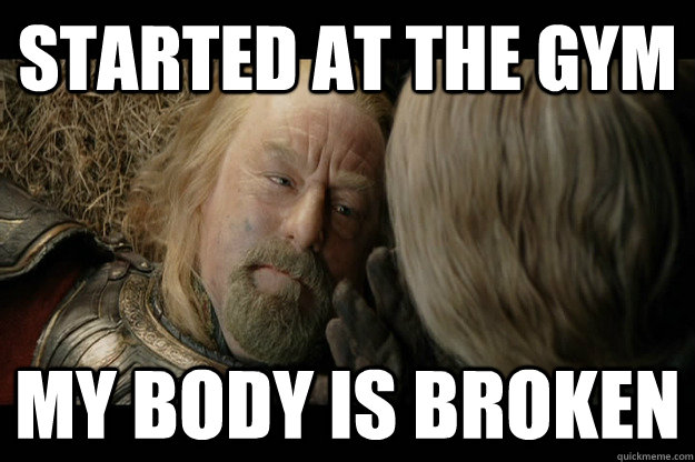 Started at the gym My body is broken  - Started at the gym My body is broken   Injured Theoden