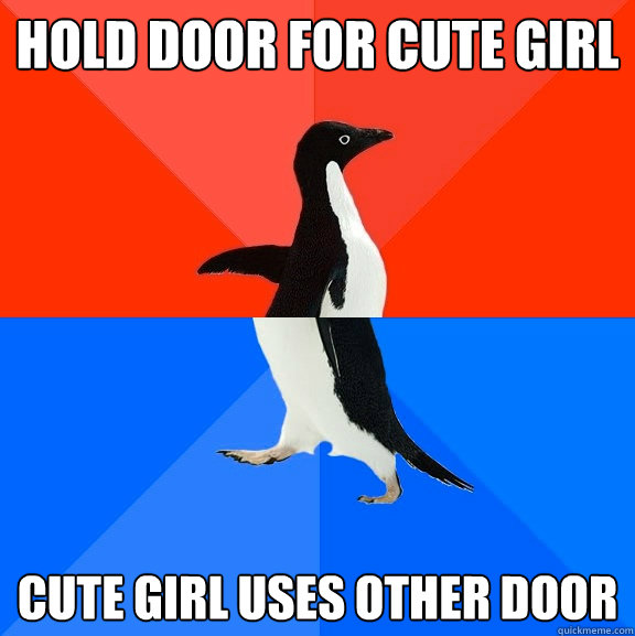 Hold door for cute girl Cute girl uses other door  Socially Awesome Awkward Penguin