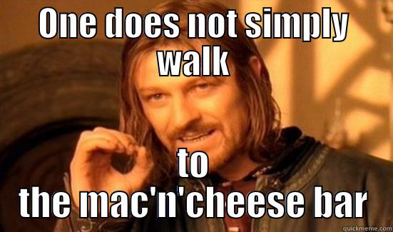 ONE DOES NOT SIMPLY WALK TO THE MAC'N'CHEESE BAR Boromir