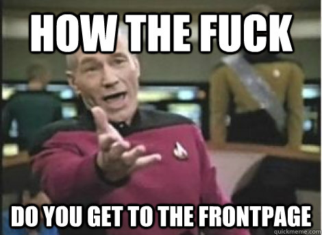 how the fuck do you get to the frontpage - how the fuck do you get to the frontpage  Misc