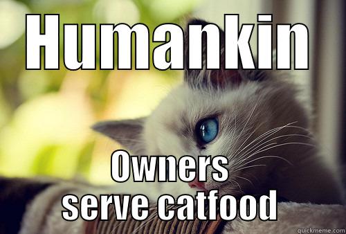 HUMANKIN OWNERS SERVE CATFOOD First World Problems Cat