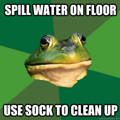 spill water on floor use sock to clean up - spill water on floor use sock to clean up  Foul Bachelor Frog