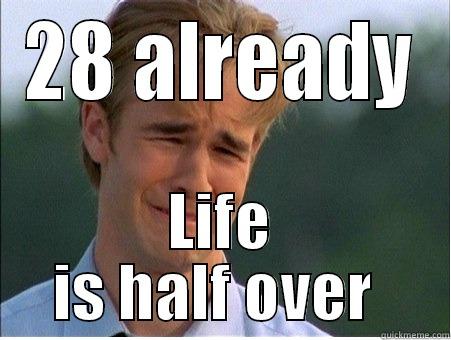 28 ALREADY LIFE IS HALF OVER  1990s Problems