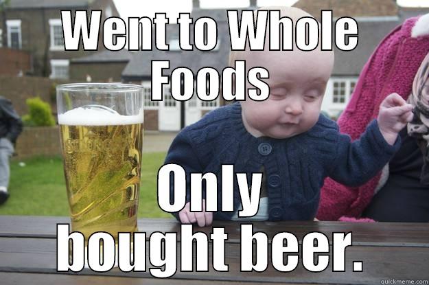 WENT TO WHOLE FOODS ONLY BOUGHT BEER. drunk baby