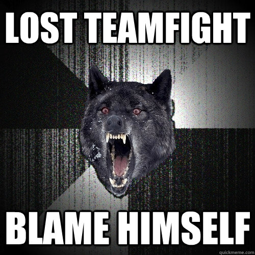 Lost teamfight BLAME HIMSELF  Insanity Wolf