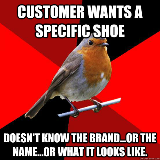 Customer wants a specific shoe Doesn't know the brand...or the name...or what it looks like.  retail robin