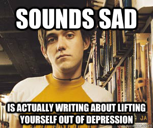 Sounds sad is actually writing about lifting yourself out of depression - Sounds sad is actually writing about lifting yourself out of depression  Misc