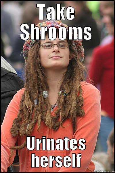 TAKE SHROOMS URINATES HERSELF College Liberal