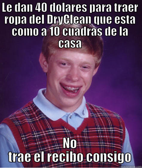 LE DAN 40 DOLARES PARA TRAER ROPA DEL DRYCLEAN QUE ESTA COMO A 10 CUADRAS DE LA CASA NO TRAE EL RECIBO CONSIGO Bad Luck Brian