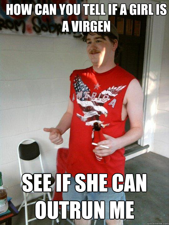 how can you tell if a girl is a virgen see if she can outrun me  Redneck Randal