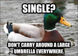 Single? Don't carry around a large umbrella everywhere.  Good Advice Duck