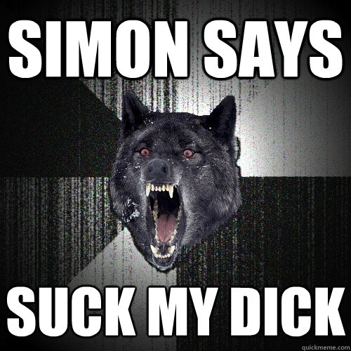 simon says suck my dick  Insanity Wolf
